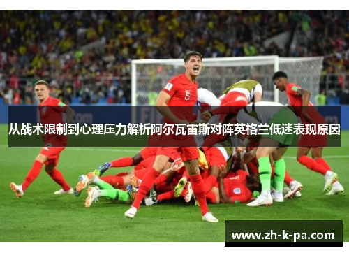 从战术限制到心理压力解析阿尔瓦雷斯对阵英格兰低迷表现原因 从战术限制到心理压力解析阿尔瓦雷斯对阵英格兰低迷表现原因