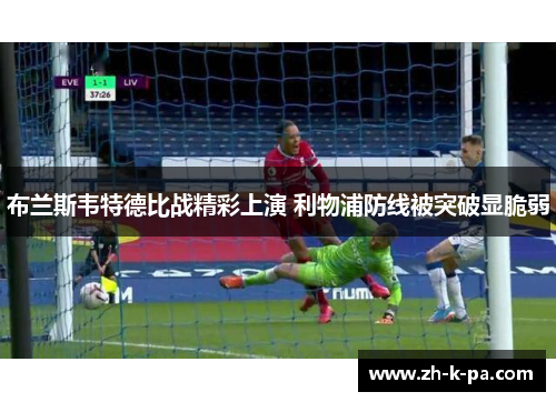 布兰斯韦特德比战精彩上演 利物浦防线被突破显脆弱