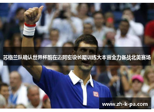 苏格兰队确认世界杯前在迈阿密设长期训练大本营全力备战北美赛场