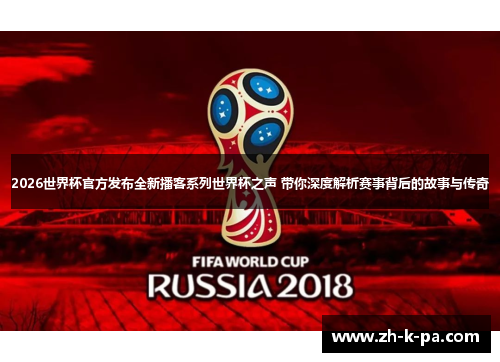 2026世界杯官方发布全新播客系列世界杯之声 带你深度解析赛事背后的故事与传奇