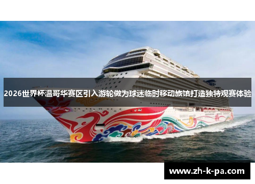 2026世界杯温哥华赛区引入游轮做为球迷临时移动旅馆打造独特观赛体验